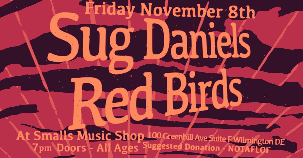 Sug Daniels | Red Birds \u2022 Small's Music Shop \u2022 7pm Friday, November 8th \u2022 All Ages \u2022 NOTAFLOF