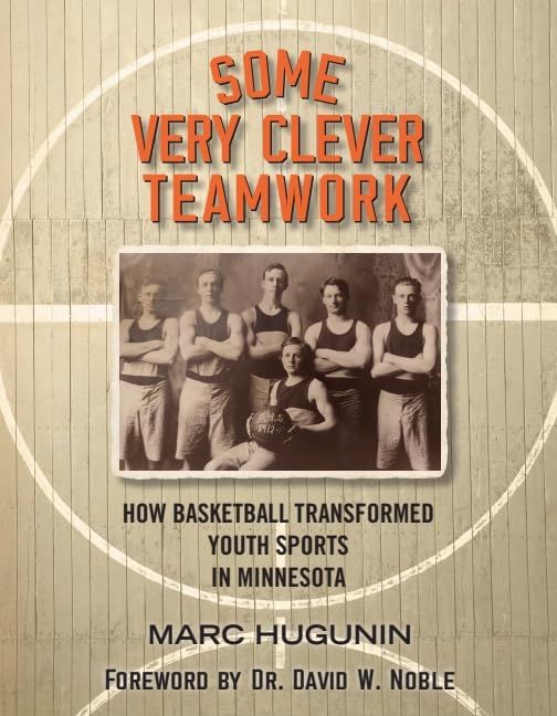 \u201cSome Very Clever Teamwork: How Basketball Transformed Youth Sports in Minnesota\u201d with Marc Hugunin