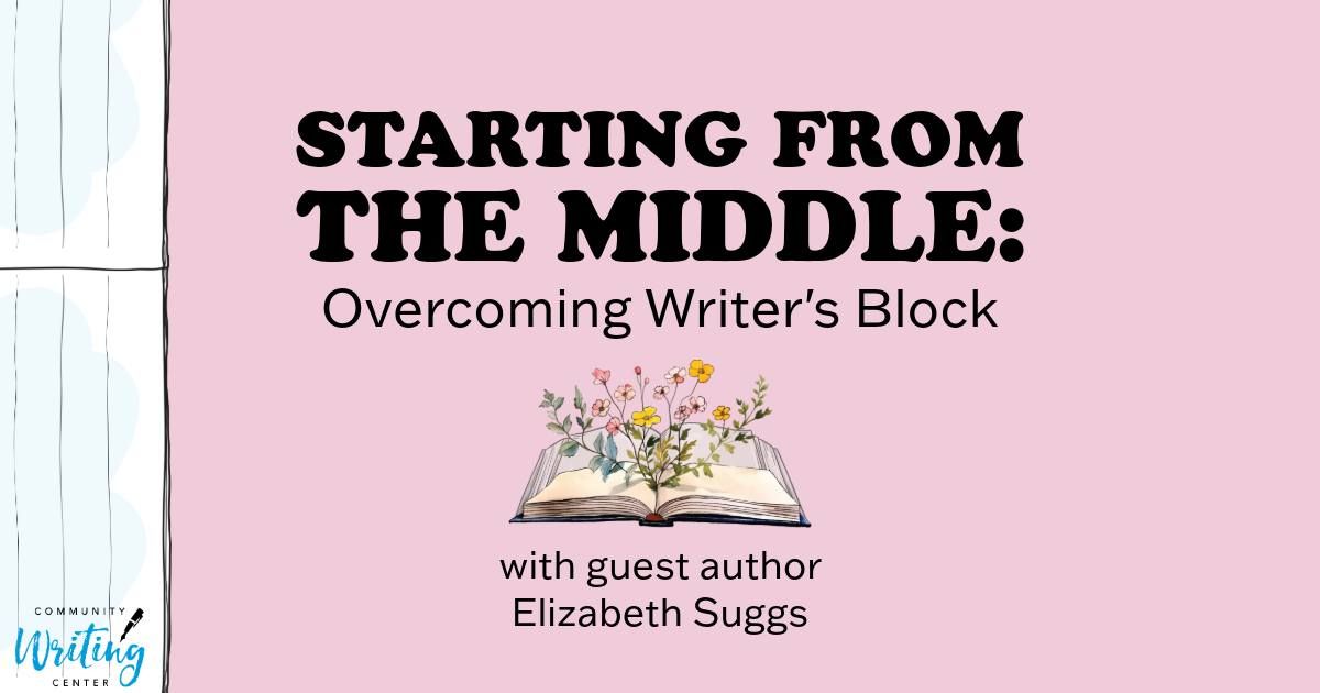 Starting from the Middle: Overcoming Writer's Block with guest author Elizabeth Suggs