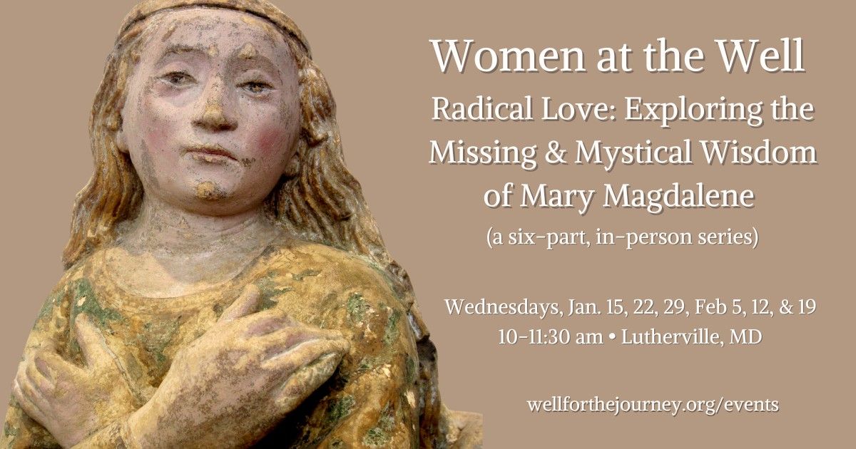 Women at the Well \u2013 Radical Love: Exploring the Missing & Mystical Wisdom of Mary Magdalene