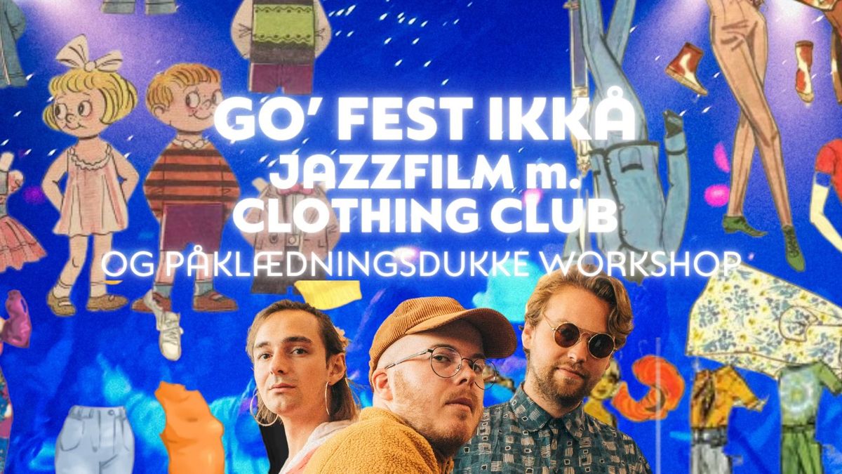 GO\u2019 FEST IKK\u00c5 - JAZZFILM & P\u00c5KL\u00c6DNINGSDUKKEWORKSHOP m. CLOTHING CLUB