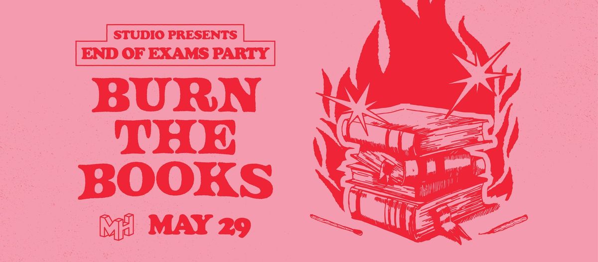 STUDIO Presents ~ BURN THE BOOKS [End of Exams Party]