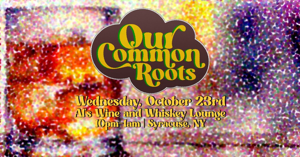 Our Common Roots at Al's Wine and Whiskey | Syracuse, NY