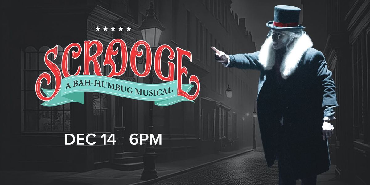 "Scrooge! A Bah-Humbug Musical" - A Holiday Extravaganza | 12.14