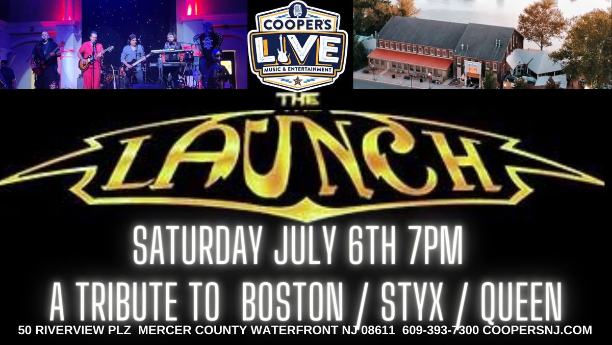 THE LAUNCH A TRIBUTE TO BOSTON - STYX - QUEEN!! SATURDAY JULY 6TH!