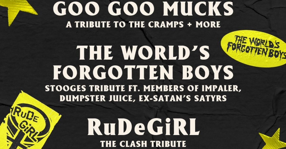 Tributes: GOO GOO MUCKS (The Cramps), The World\u2019s Forgotten Boys (Stooges), RuDeGiRL (The Clash)