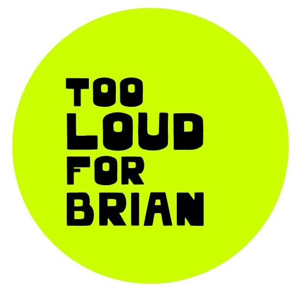 Too Loud For Brian