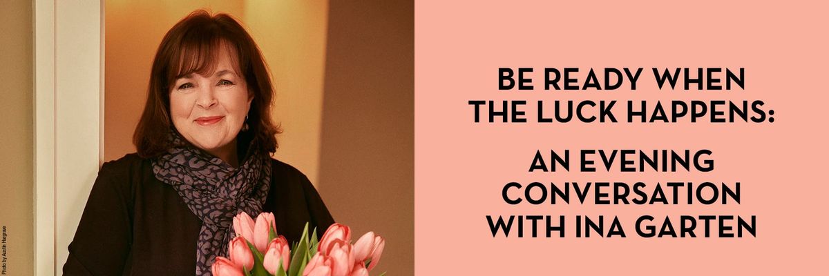 Be Ready When The Luck Happens: An Evening Conversation with Ina Garten