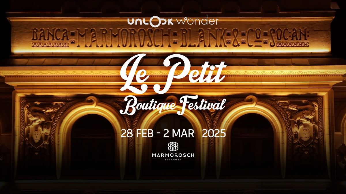 Le Petit Boutique Festival \u2606 Marmorosch Bucharest \u2606 28.02-02.03.2025