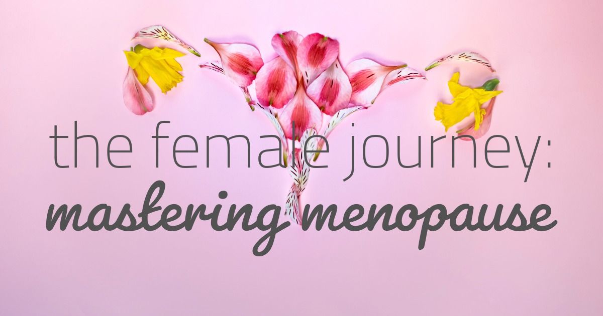 The Female Journey: Mastering Menopause