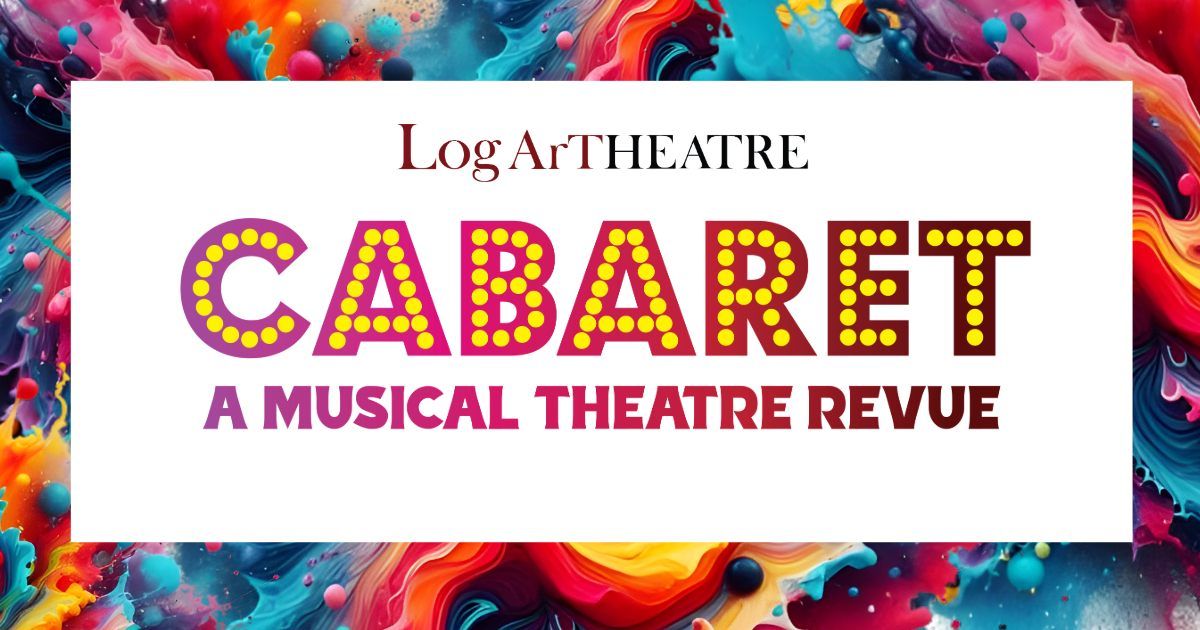 Log Art Theatre Presents- CABARET: A MUSICAL THEATRE REVUE (Dinner Theatre)