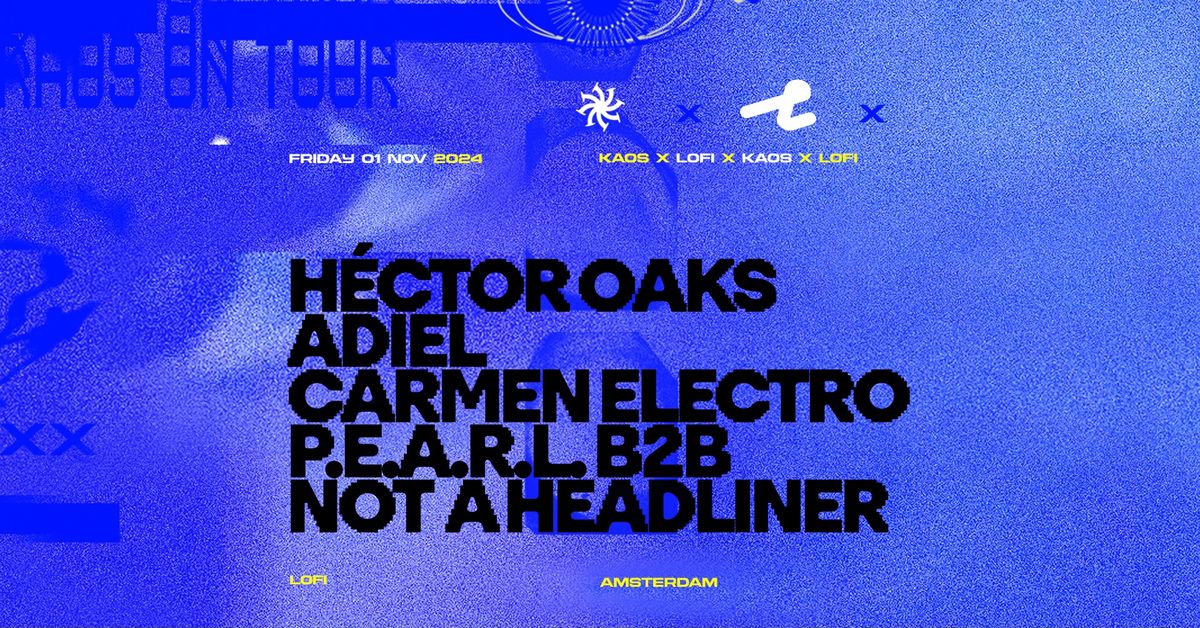 KAOS w\/ H\u00e9ctor Oaks, Adiel, Carmen Electro, P.E.A.R.L. b2b Not A Headliner