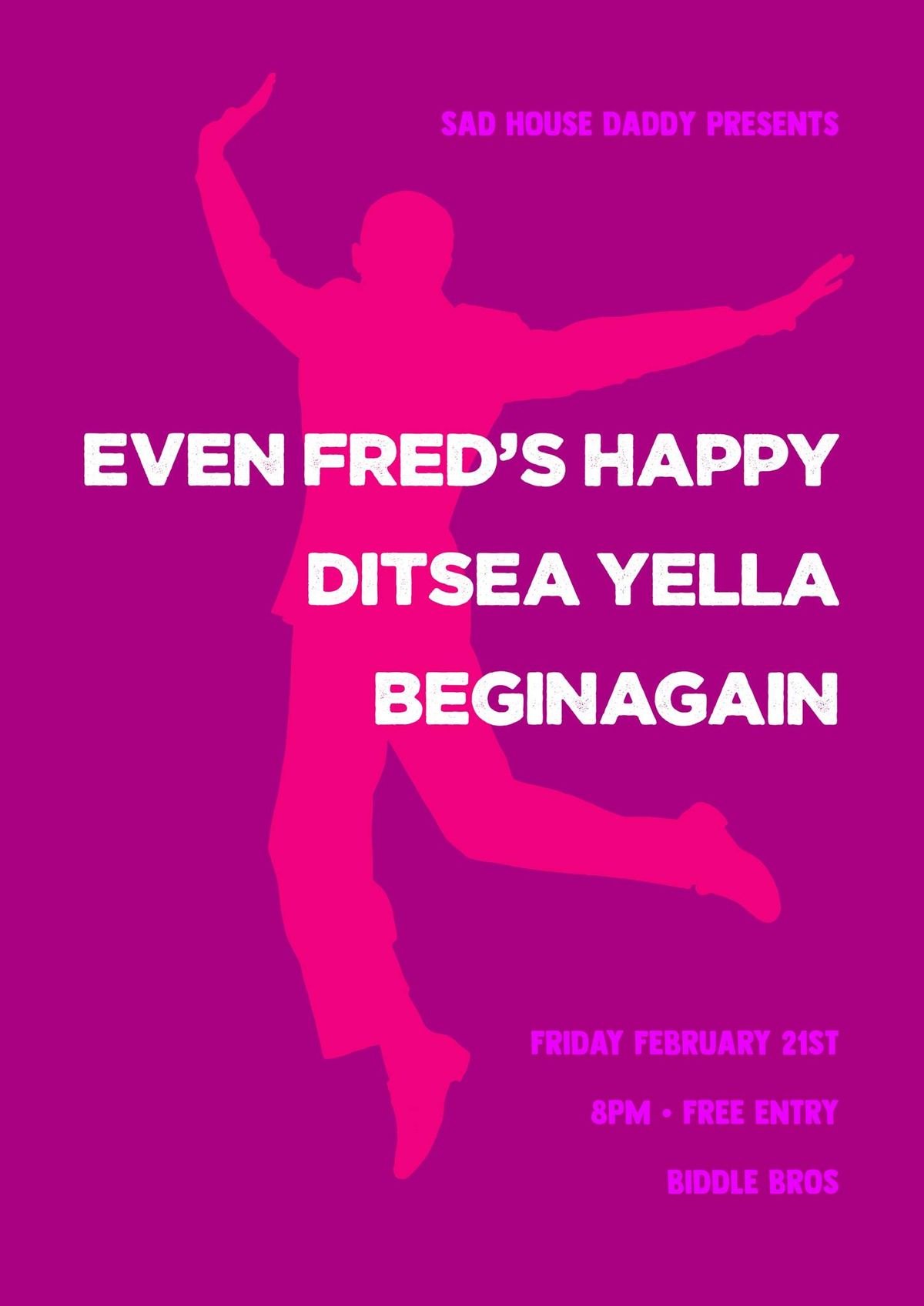 Sad House Daddy presents Even Fred's Happy + Ditsea Yella + Beginagain ~ Free Entry