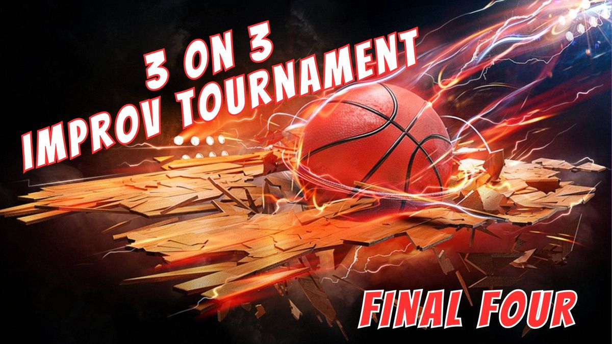 3 on 3 Improv Tournament - Final Four