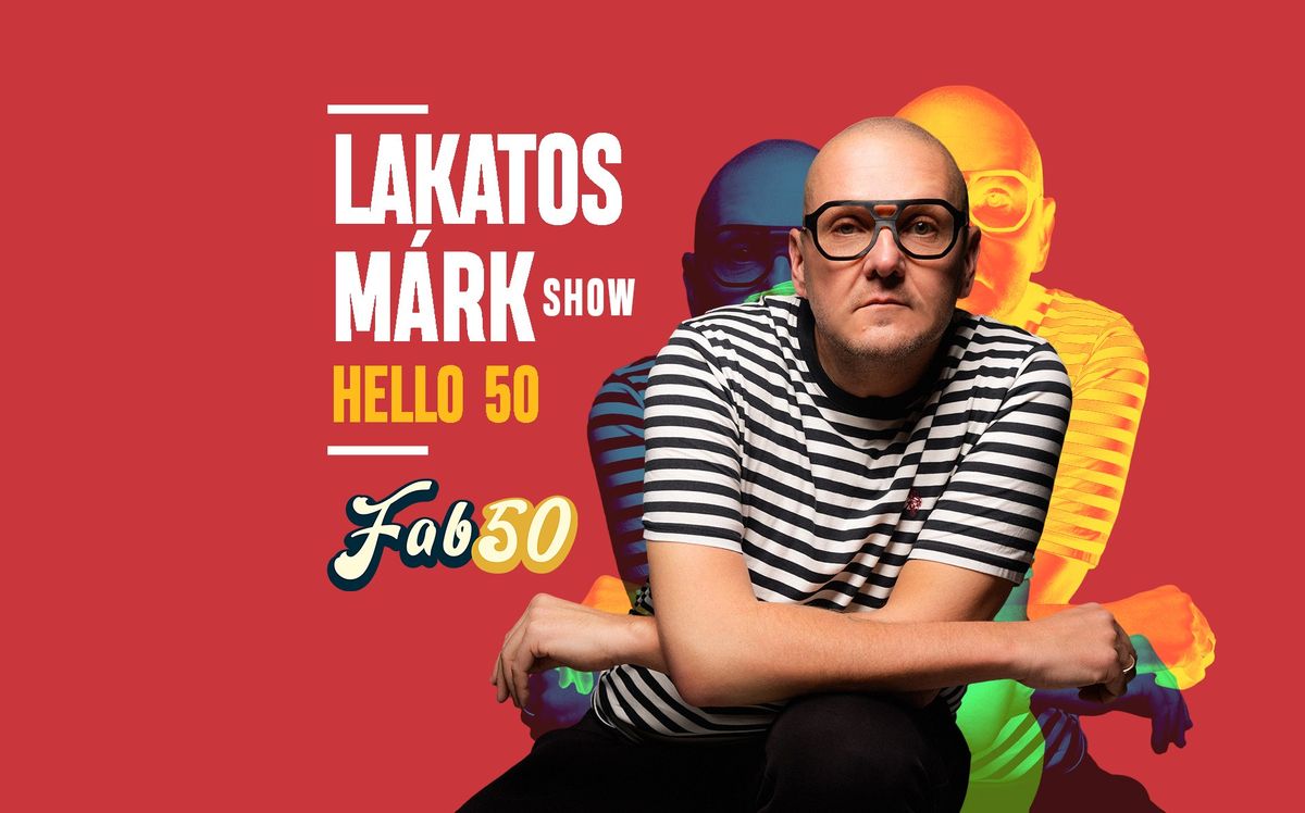 Lakatos M\u00e1rk Show - SZEGED - Hello 50!