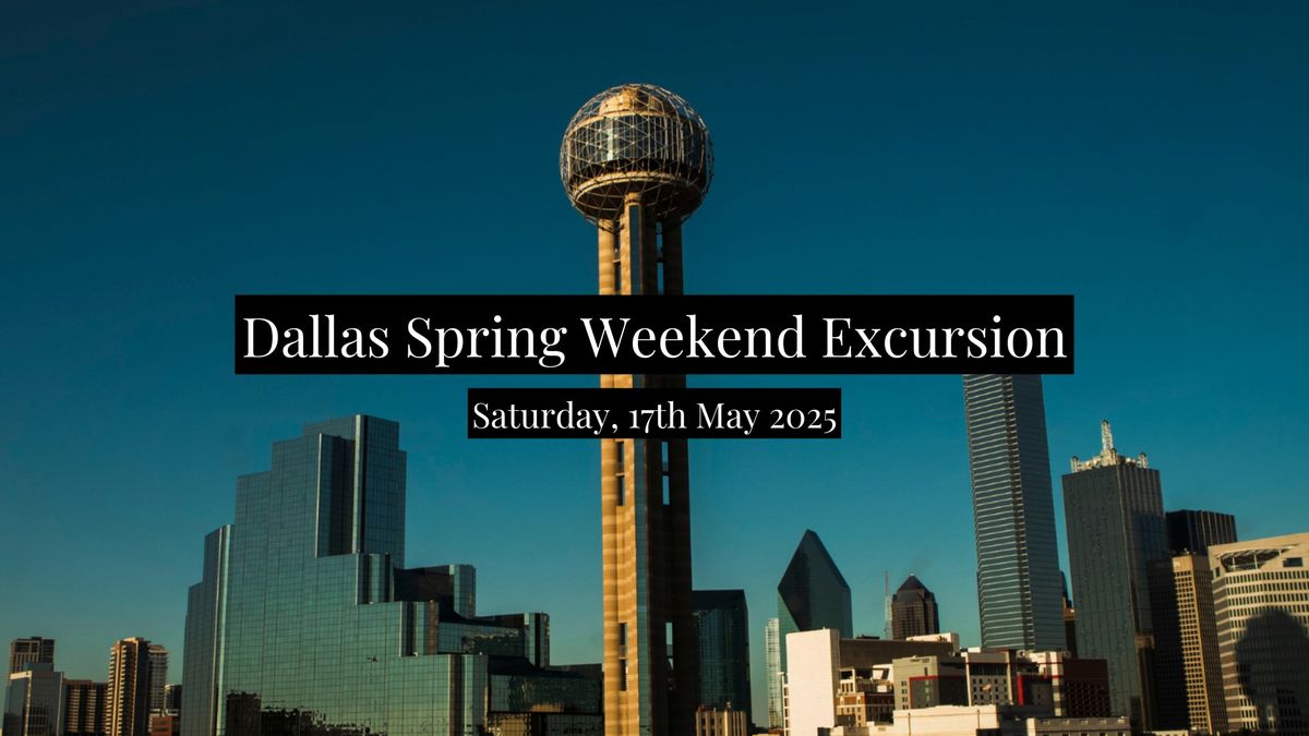 Dallas Spring Weekend Excursion