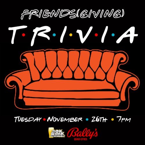 Friends(giving) Trivia @ Bally's Casino Quad Cities (Rock Island, IL) \/ Tues Nov 26th @ 7pm