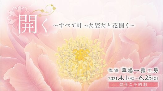 春夏企画展示 開く すべて叶った姿だと花開く 草場一壽工房 Takeo 1 April 21