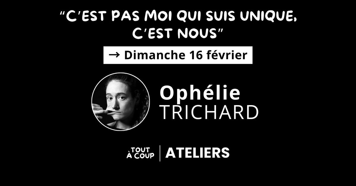 "C'EST PAS MOI QUI SUIS UNIQUE, C'EST NOUS" avec Oph\u00e9lie Trichard [Atelier impro] 