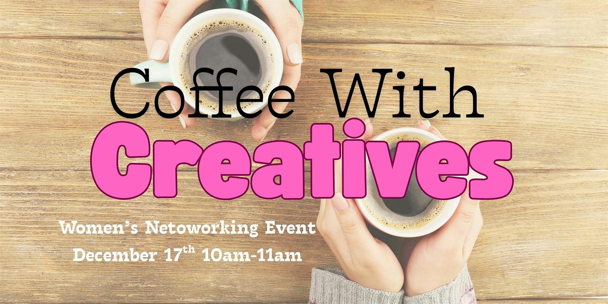Coffee With Creatives: Women's Networking Event