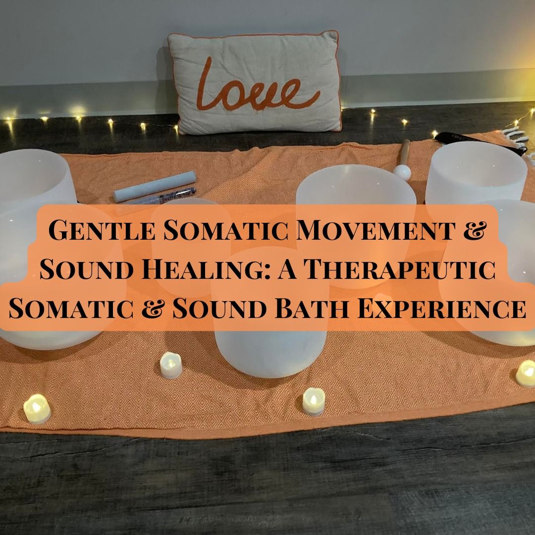 Gentle Somatic Movement & Sound Healing: A Therapeutic Somatic & Sound Bath Experience