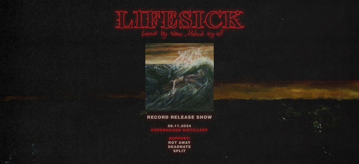 LIFESICK - SUPPORT: ROT AWAY + DEADNATE + SPLIT \/\/ COPENHAGEN DISTILLERY