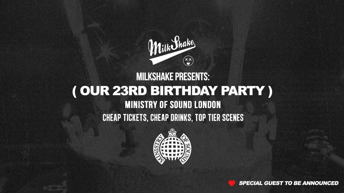 Ministry of Sound, Milkshake \ud83c\udf8823 F*CKING YEARS - \ud83c\udf82 Official 23rd Birthday Event \ud83c\udf88