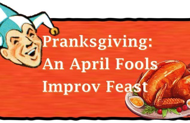 Pranksgiving: An April Fools Improv Feast at SteelStacks 