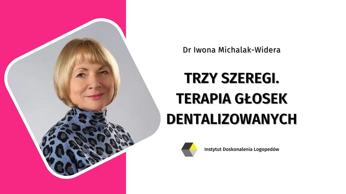 TRZY SZEREGI, czyli terapia g\u0142osek dentalizowanych, dr Iwona Michalak-Widera