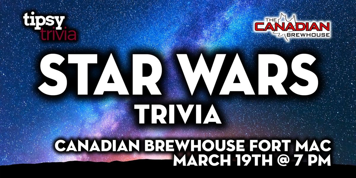 Fort McMurray: Canadian Brewhouse - Star Wars Trivia - Mar 19, 7pm