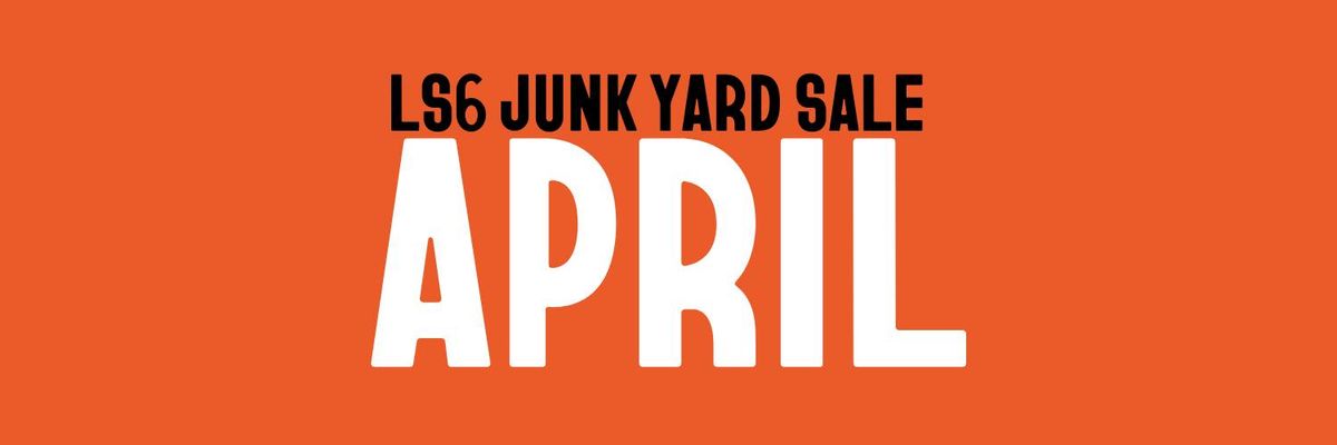 LS6 JUNK YARD SALE I APRIL