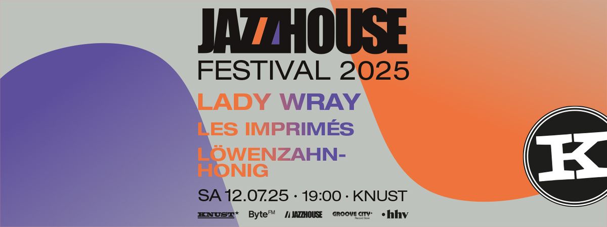 JAZZHOUSE FESTIVAL 2025  LADY WRAY + LES IMPRIM\u00c9S + L\u00d6WENZAHNHONIG | KNUST