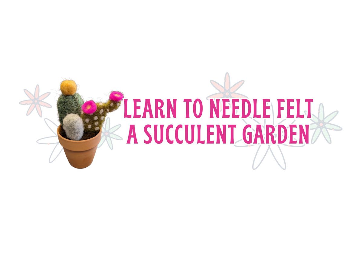 Learn to Needle Felt a Succulent Garden