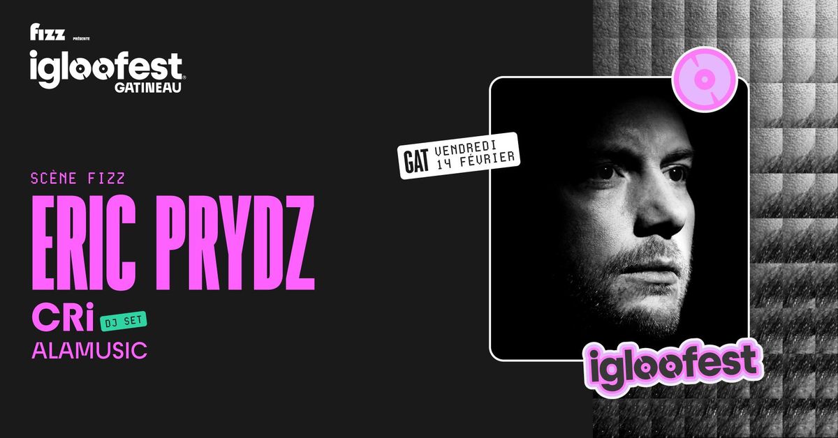 IGLOOFEST GATINEAU #2: Eric Prydz, CRi, ALAMUSIC