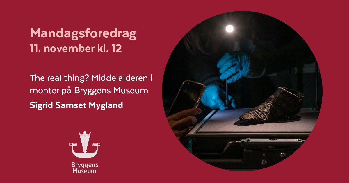 Mandagsforedrag: The real thing? Middelalderen i monter p\u00e5 Bryggens Museum ved Sigrid Samset Mygland