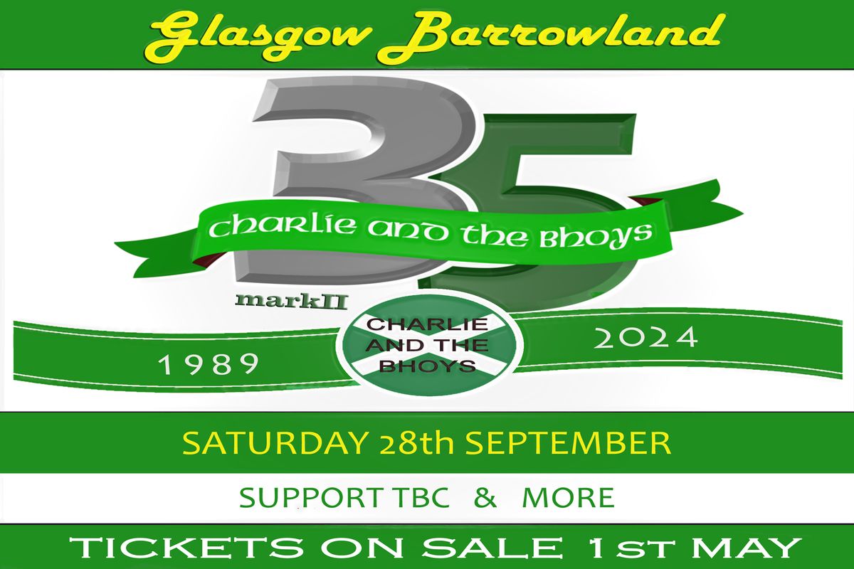 Charlie and the Bhoys Glasgow Barrowland Sat 28th Sept - 35th Anniversary markII Concert