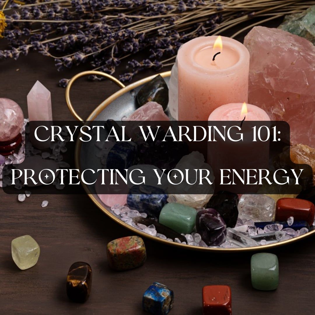 Crystal Warding 101: Protecting Your Energy