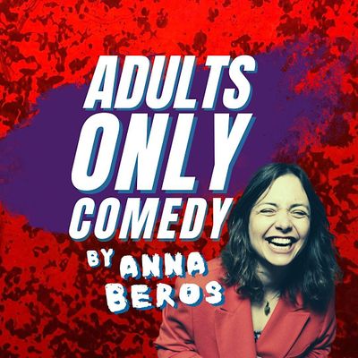 Adults ONLY Comedy by Anna Beros