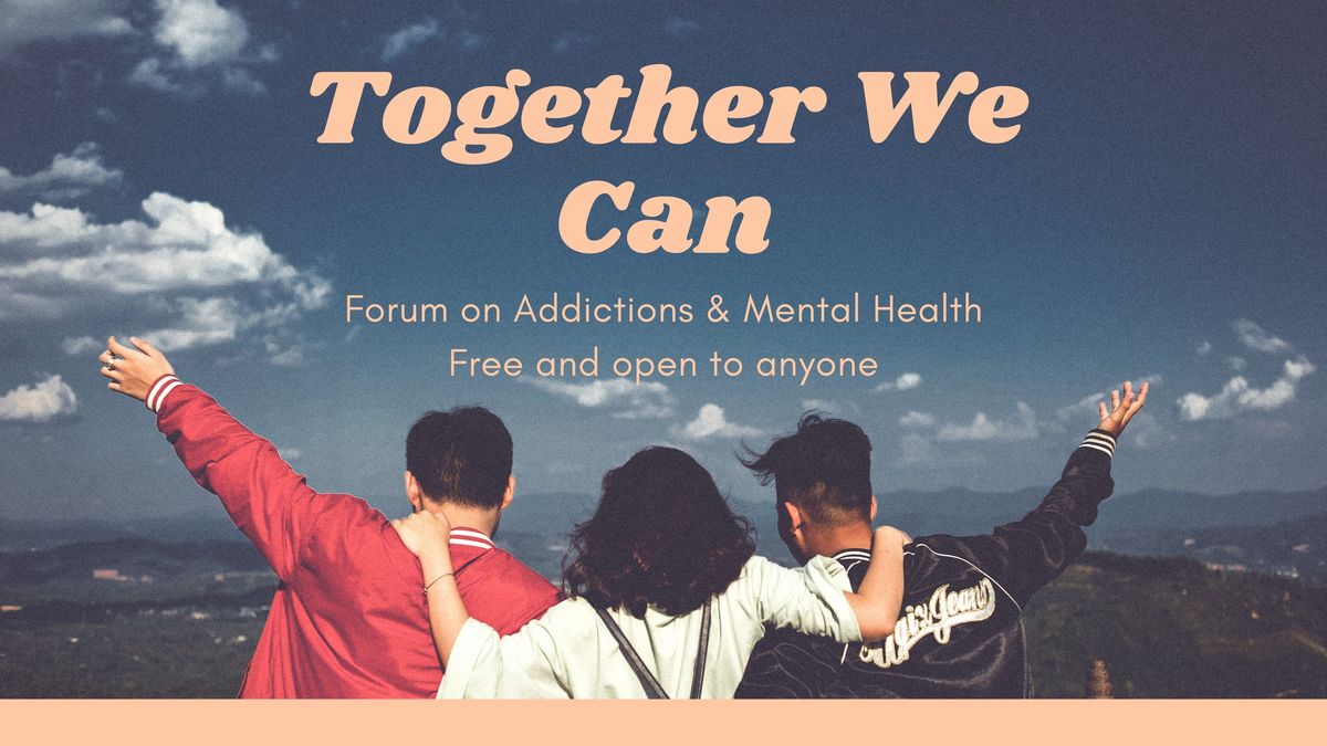 Together We Can - Forum on Addiction & Mental Health 