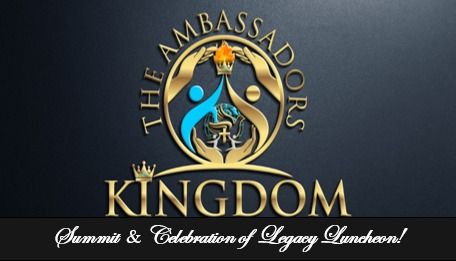 THE AMBASSADORS KINGDOM SUMMIT & CELEBRATION OF LEGACY LUNCHEON!