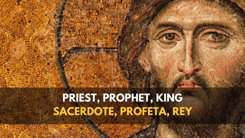 Priest, Prophet, King | Sacerdote, Profeta, Rey