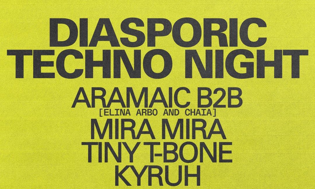 Diasporic Techno Night: Aramaic B2B [Elina Arbo and Chaia] + MIRA MIRA + Tiny T-Bone + Kyruh