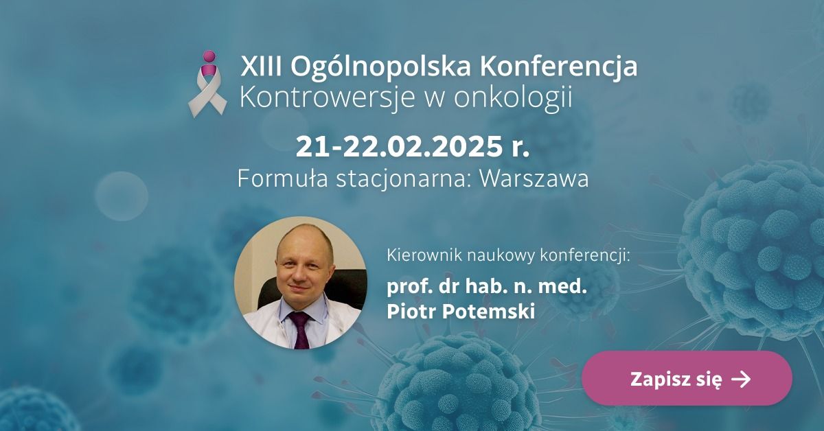 XIII Og\u00f3lnopolska Konferencja Onkologiczna Kontrowersje w Onkologii 2025