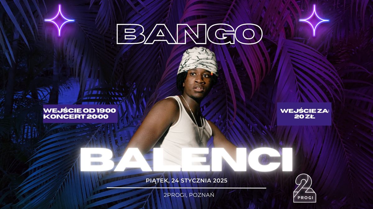 BANGO BALENCI | KONCERT POZNA\u0143 | 2PROGI | 24.01 | +16 (rocznikowo)