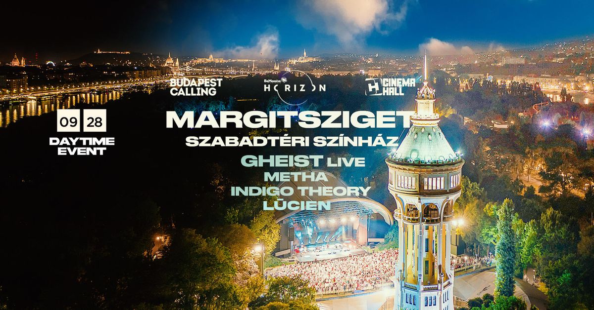 GHEIST (live) x Be Massive Horizon Party x Cinema Hall & BPCalling @ Margitsziget Szabadt\u00e9ri Sz\u00ednh\u00e1z