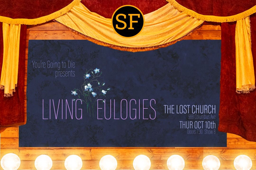 You're Going to Die Presents: LIVING EULOGIES - an Open Mic to Honor Our Living Before They\u2019re Dead!