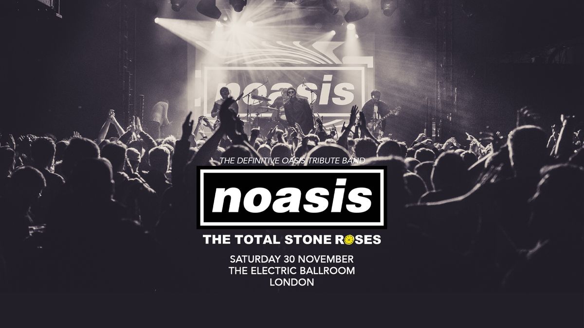 *SOLD OUT*  NOASIS (The Definitive Oasis Tribute) + Total Stone Roses - Electric Ballroom, Camden 