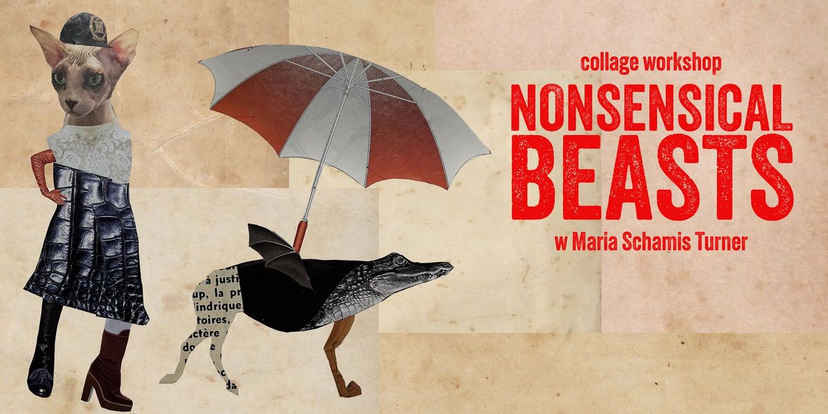 Nonsensical Beasts Collage Workshop with Maria Schamis Turner