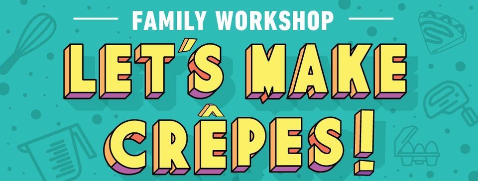 Family Workshop: Let's Make Cr\u00eapes