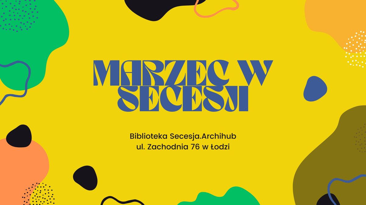 Marzec w Bibliotece Secesja.Archihub - miejsca dla wielbicieli architektury, designu i \u0141odzi